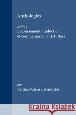 Anthologies, Livre I Vettius Valens D'Antioche                J. -F Bara 9789004086432