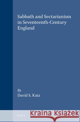 Sabbath and Sectarianism in Seventeenth-Century England David S. Katz 9789004087545