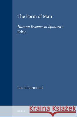 The Form of Man: Human Essence in Spinoza's Ethic Lucia Lermond 9789004088290 Brill