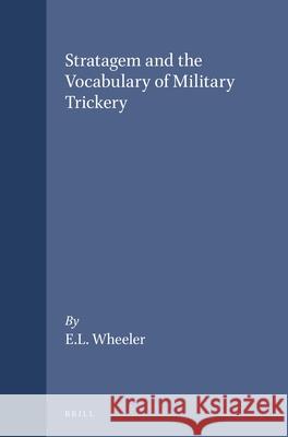 Stratagem and the Vocabulary of Military Trickery Everett L. Wheeler 9789004088313 Brill Academic Publishers