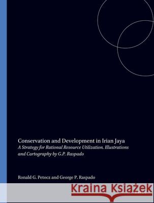 Conservation and Development in Irian Jaya: A Strategy for Rational Resource Utilization Ronald G. Petocz George P. Raspado 9789004088320 Brill Academic Publishers