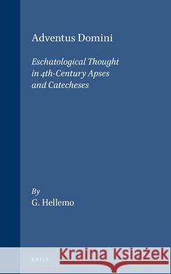 Adventus Domini: Eschatological Thought in 4th-Century Apses and Catecheses Geir Hellemo 9789004088368 Brill Academic Publishers