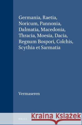 Germania, Raetia, Noricum, Pannonia, Dalmatia, Macedonia, Thracia, Moesia, Dacia, Regnum Bospori, Colchis, Scythia Et Sarmatia M. J. Vermaseren 9789004088856 Brill Academic Publishers