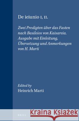 de Ieiunio I, II: Zwei Predigten Über Das Fasten Nach Basileios Von Kaisareia. Ausgabe Mit Einleitung, Übersetzung Und Anmerkungen Von H Marti 9789004088979