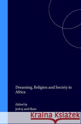 Dreaming, Religion and Society in Africa M. C. Jedrej R. Shaw M. C. Jedrej 9789004089365 Brill Academic Publishers