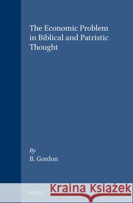 The Economic Problem in Biblical and Patristic Thought: Barry Gordon 9789004090484 Brill Academic Publishers