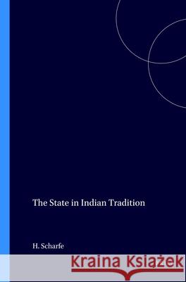 The State in Indian Tradition Hartmut Scharfe 9789004090606 Brill Academic Publishers