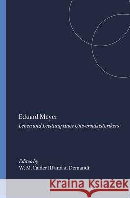 Eduard Meyer: Leben Und Leistung Eines Universalhistorikers W. M. Calder A. Demandt 9789004091313 Brill Academic Publishers