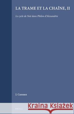 La Trame Et La Chaîne: II. Le Cycle de Noé Dans Philon d'Alexandrie Cazeaux 9789004091795 Brill Academic Publishers