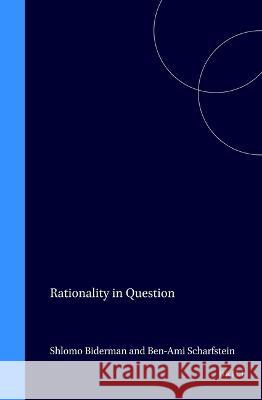 Rationality in Question: On Eastern and Western Views of Rationality Shlomo Biderman Ben-Ami Scharfstein 9789004092129 Brill Academic Publishers