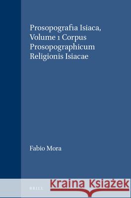 Prosopografia Isiaca, Volume 1 Corpus Prosopographicum Religionis Isiacae Fabio Mora 9789004092334