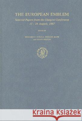 The European Emblem: Selected Papers from the Glasgow Conference, 11-14 August 1987 Bernhard Scholz, Bath, Weston 9789004092440 Brill