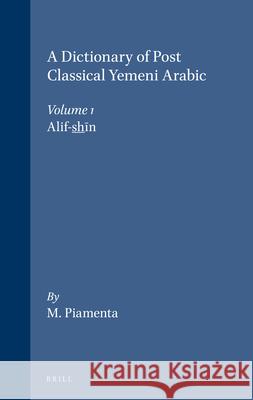 Dictionary of Post-Classical Yemeni Arabic: Part 1. Alif-S̱ẖīn Piamenta 9789004092617 Brill Academic Publishers