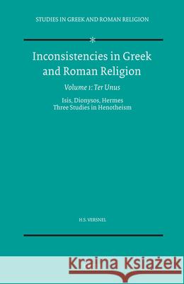 Inconsistencies in Greek and Roman Religion, Volume 1: Ter Unus. Isis, Dionysos, Hermes. Three Studies in Henotheism H. S. Versnel 9789004092662 Brill Academic Publishers