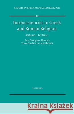 Inconsistencies in Greek and Roman Religion, Volume 1: Ter Unus. Isis, Dionysos, Hermes. Three Studies in Henotheism H. S. Versnel 9789004092662 Brill Academic Publishers