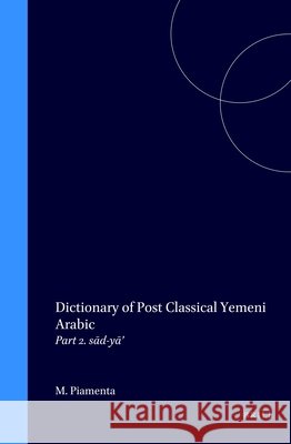 Dictionary of Post Classical Yemeni Arabic: Part 2. sād-yā’ M. Piamenta 9789004092938 Brill