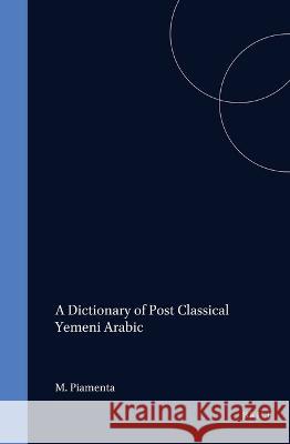 A Dictionary of Post Classical Yemeni Arabic (2 Vols) M. Piamenta 9789004092945 Brill Academic Publishers