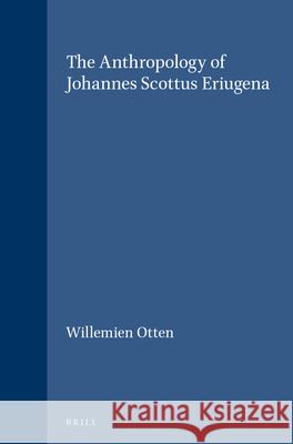 The Anthropology of Johannes Scottus Eriugena Willemien Otten 9789004093027