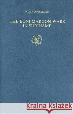 The Boni Maroon Wars in Suriname Wim Hoogbergen 9789004093034 Brill Academic Publishers