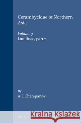 Cerambycidae of Northern Asia, Volume 3 Lamiinae, Part 2 A. I. Cherepanov 9789004093072 Brill Academic Publishers