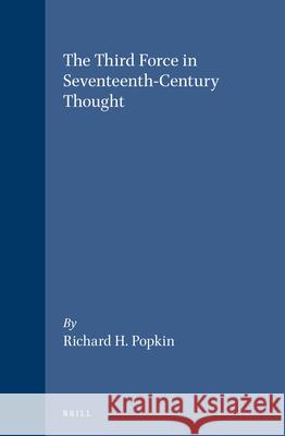 The Third Force in Seventeenth-Century Thought Richard H. Popkin 9789004093249