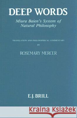 Deep Words: Miura Baien's System of Natural Philosophy. Translation and Philosophical Commentary Rosemary Mercer 9789004093515 Brill Academic Publishers