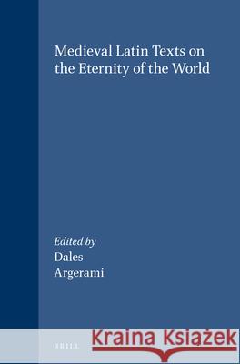 Medieval Latin Texts on the Eternity of the World: Richard C. Dales Omar Argerami 9789004093768 Brill Academic Publishers