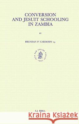 Conversion and Jesuit Schooling in Zambia: Brendan Patrick Carmody 9789004094284 Brill Academic Publishers