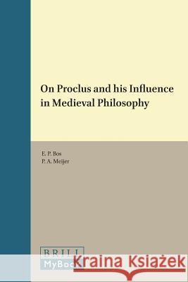 On Proclus and His Influence in Medieval Philosophy Egbert P. Bos P. A. Meijer 9789004094291 Brill