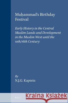 Muḥammad's Birthday Festival: Early History in the Central Muslim Lands and Development in the Muslim West Until the 10th/16th Century Kaptein 9789004094529 Brill Academic Publishers