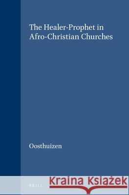 The Healer-Prophet in Afro-Christian Churches Gerhardus C. Oosthuizen 9789004094680 Brill Academic Publishers