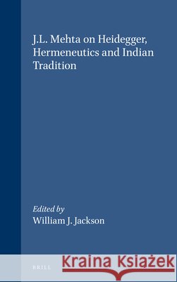J.L. Mehta on Heidegger, Hermeneutics and Indian Tradition Raimondo Panikkar, William Halbfass, William J. Jackson 9789004094888 Brill