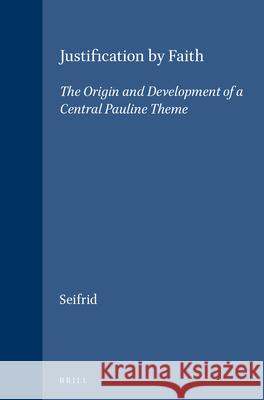 Justification by Faith: The Origin and Development of a Central Pauline Theme Mark A. Seifrid 9789004095212 Brill Academic Publishers