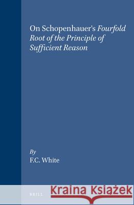 On Schopenhauer's Fourfold Root of the Principle of Sufficient Reason Pine White 9789004095434 Brill