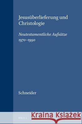 Jesusüberlieferung Und Christologie: Neutestamentliche Aufsätze 1970-1990 Schneider 9789004095557