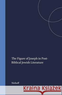 The Figure of Joseph in Post-Biblical Jewish Literature Niehoff 9789004095564 Brill Academic Publishers