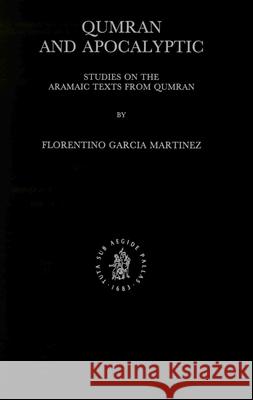 Qumran and Apocalyptic: Studies on the Aramaic Texts from Qumran Florentino Garci 9789004095861 Brill Academic Publishers