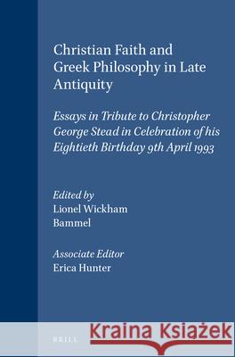Christian Faith and Greek Philosophy in Late Antiquity: Essays in Tribute to Christopher George Stead in Celebration of His Eightieth Birthday 9th Apr Caroline P. Bammel Lionel R. Wickham Erica C. D. Hunter 9789004096059 Brill Academic Publishers