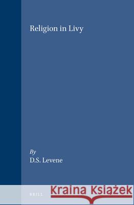 Religion in Livy: D. S. Levene 9789004096172 Brill Academic Publishers