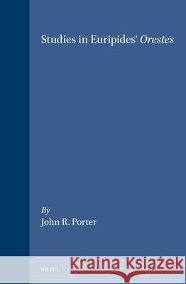 Studies in Euripides' Orestes John R. Porter 9789004096622