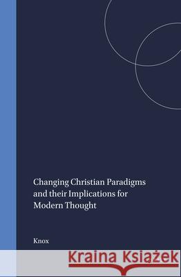 Changing Christian Paradigms and Their Implications for Modern Thought Crawford Knox 9789004096707 Brill Academic Publishers