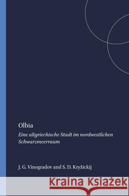 Olbia: Eine Altgriechische Stadt Im Nordwestlichen Schwarzmeerraum Jurij G. Vinogradov Sergej D. Kryzickij 9789004096776 Brill Academic Publishers