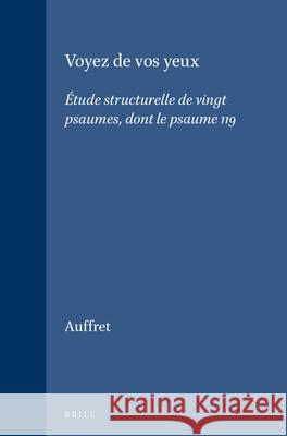 Voyez De Vos Yeux: Étude Structurelle de Vingt Psaumes, Dont Le Psaume 119 Auffret 9789004097070 Brill Academic Publishers