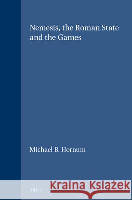 Nemesis, the Roman State and the Games Michael B. Hornum 9789004097452 Brill Academic Publishers