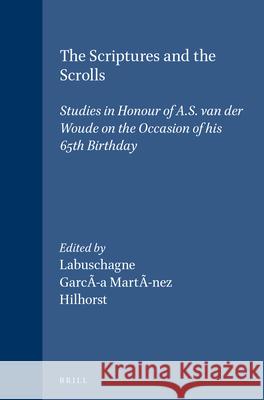The Scriptures and the Scrolls: Studies in Honour of A.S. Van Der Woude on the Occasion of His 65th Birthday F. Garcia Martinez A. Hilhorst C. J. Labuschagne 9789004097469