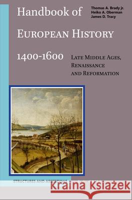 Handbook of European History 1400-1600: Late Middle Ages, Renaissance and Reformation: Volume I: Structures and Assertions Brady 9789004097605