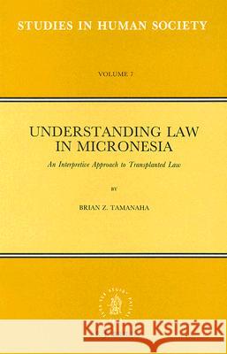 Understanding Law in Micronesia: An Interpretive Approach to Transplanted Law Brian Z. Tamanaha 9789004097681