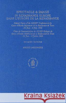 Spectacle & Image in Renaissance Europe / Spectacle & Image Dans l'Europe de la Renaissance: Selected Papers of the Xxxiind Conference at the Centre d Andre Lascombes 9789004097742 Brill Academic Publishers