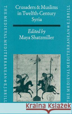 Crusaders and Muslims in Twelfth-Century Syria Maya Shatzmiller 9789004097773 Brill Academic Publishers