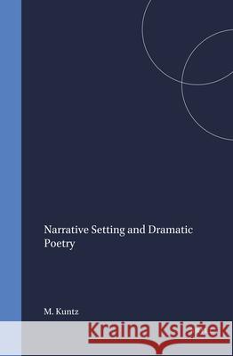 Narrative Setting and Dramatic Poetry Mary Kuntz 9789004097841 Brill Academic Publishers